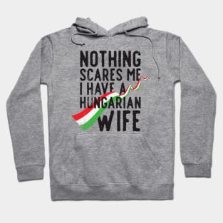 Nothing scares me i have a hungarian wife Hoodie